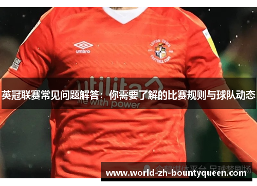 英冠联赛常见问题解答:你需要了解的比赛规则与球队动态 英冠联赛常见问题解答:你需要了解的比赛规则与球队动态