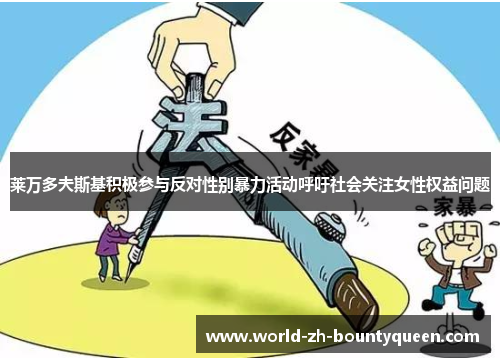 莱万多夫斯基积极参与反对性别暴力活动呼吁社会关注女性权益问题 莱万多夫斯基积极参与反对性别暴力活动呼吁社会关注女性权益问题