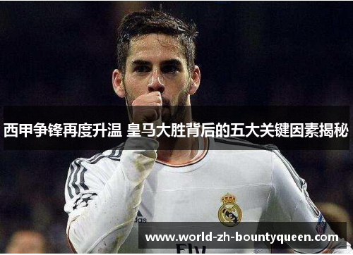 西甲争锋再度升温 皇马大胜背后的五大关键因素揭秘