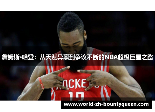 詹姆斯·哈登：从天赋异禀到争议不断的NBA超级巨星之路
