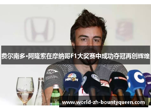 费尔南多·阿隆索在摩纳哥F1大奖赛中成功夺冠再创辉煌