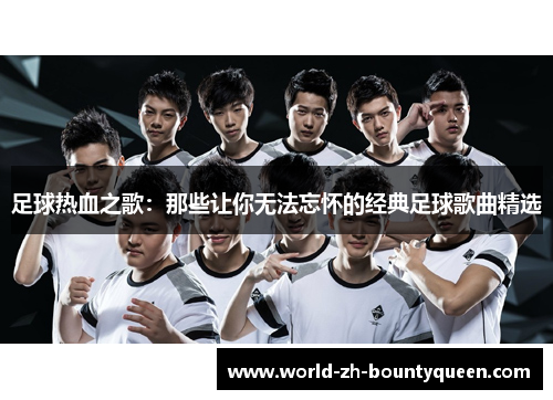 足球热血之歌：那些让你无法忘怀的经典足球歌曲精选