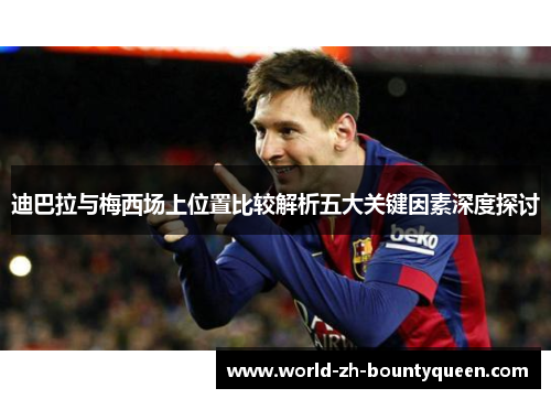 迪巴拉与梅西场上位置比较解析五大关键因素深度探讨