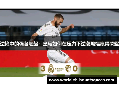 逆境中的强者崛起：皇马如何在压力下逆袭蝙蝠赢得荣耀