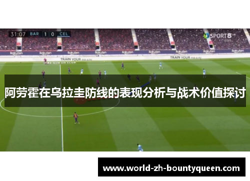 阿劳霍在乌拉圭防线的表现分析与战术价值探讨