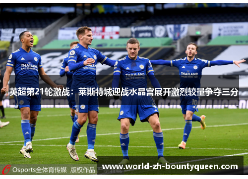 英超第21轮激战：莱斯特城迎战水晶宫展开激烈较量争夺三分