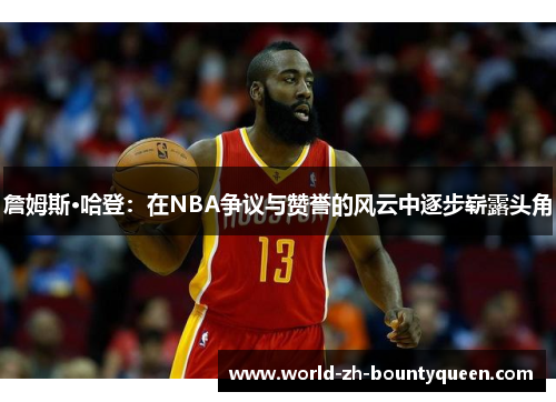 詹姆斯·哈登：在NBA争议与赞誉的风云中逐步崭露头角