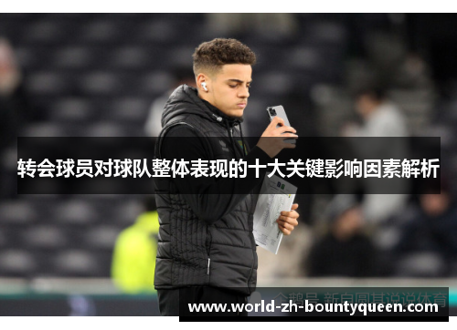 转会球员对球队整体表现的十大关键影响因素解析