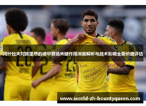 阿什拉夫对阵里昂的德甲赛场关键作用深度解析与战术影响全面价值评估