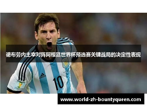 德布劳内主宰对阵阿根廷世界杯预选赛关键战局的决定性表现