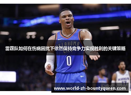 雷霆队如何在伤病困扰下依然保持竞争力实现胜利的关键策略