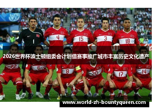 2026世界杯波士顿组委会计划借赛事推广城市丰富历史文化遗产