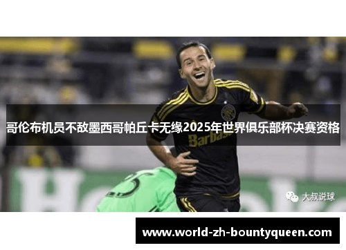 哥伦布机员不敌墨西哥帕丘卡无缘2025年世界俱乐部杯决赛资格