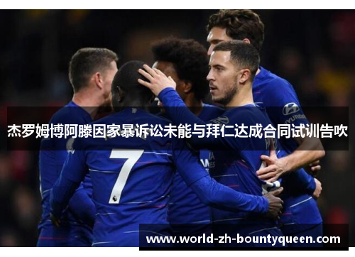 杰罗姆博阿滕因家暴诉讼未能与拜仁达成合同试训告吹
